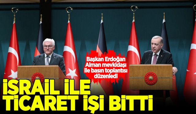 Başkan Erdoğan: İsrail ile ticaret işi bitti