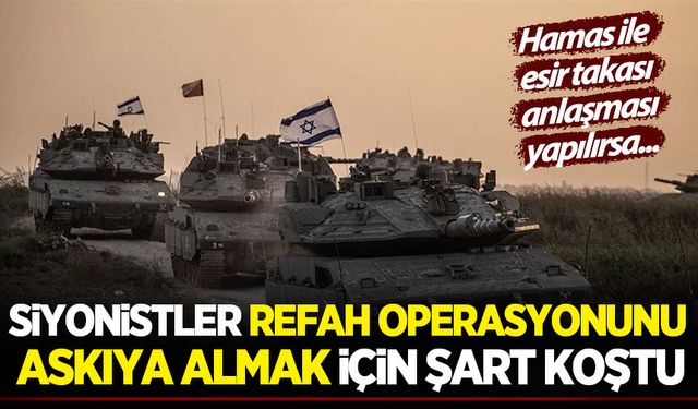 Siyonist rejim Refah operasyonunu askıya almak için şart koştu!