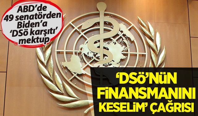 ABD'de 49 senatör DSÖ'ye karşı mektup yayımladı: Finansmanın kesilmesi de talepler arasında