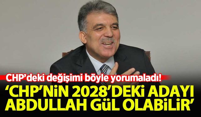 'CHP'nin 2028'deki adayı Abdullah Gül olabilir'