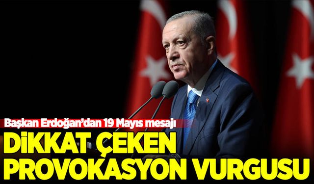 Başkan Erdoğan'dan 19 Mayıs mesajı: Dikkat çeken provokasyon vurgusu