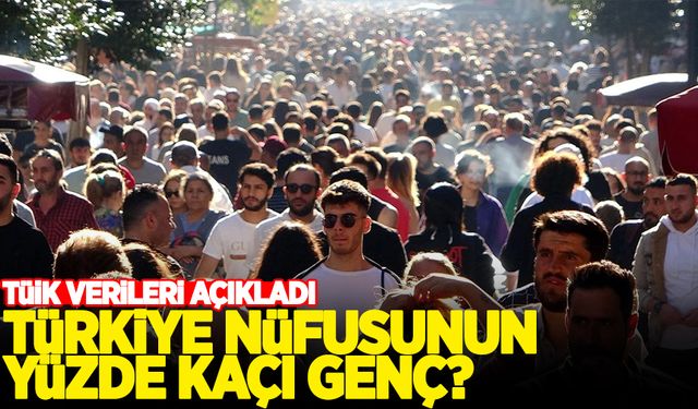 TÜİK açıkladı: Türkiye nüfusunun yüzde kaçı genç?