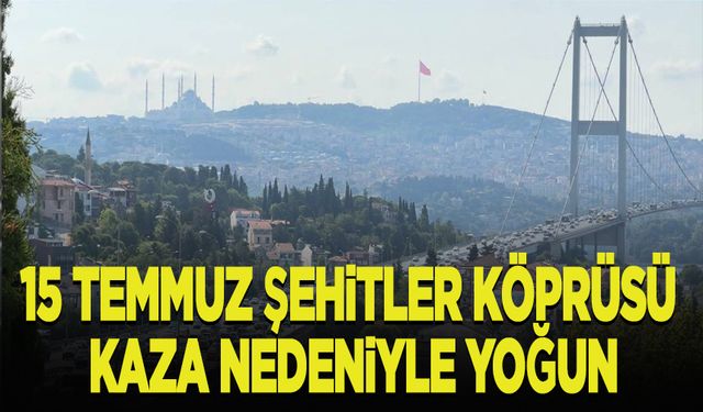 15 Temmuz Şehitler Köprüsü girişindeki kaza nedeniyle yoğunluk oluştu