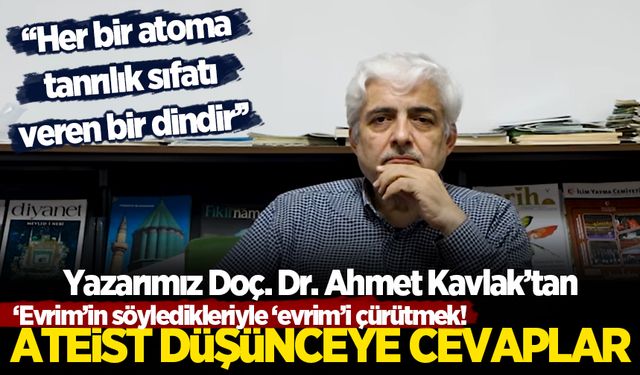Yazarımız Doç. Dr. Ahmet Kavlak'tan ateistlere tokat gibi cevaplar!