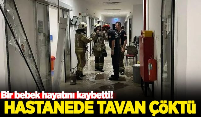 İstanbul'da hastanede tavan çöktü! Bir bebek hayatını kaybetti