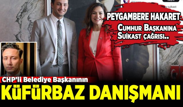 CHP'li başkanın danışmanından Peygambere hakaret, C.B Erdoğan'a Suikast çağrısı