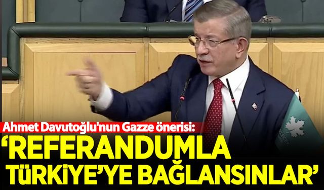 Ahmet Davutoğlu: Gazze referandumla Türkiye'ye bağlansın