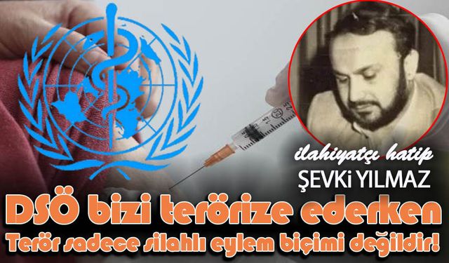 Şevki Yılmaz yazdı: DSÖ bizi terörize ederken, terör sadece silahlı eylem biçimi değildir!