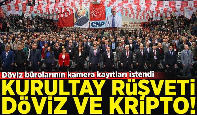 Şaibeli Kurultay'da, döviz ve kripto para rüşveti