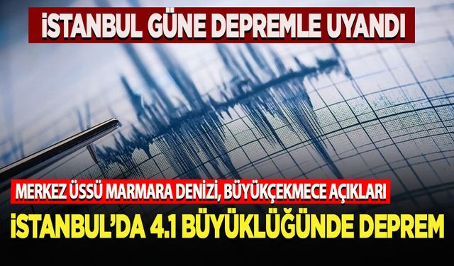 İstanbul'da 4,1 büyüklüğünde deprem