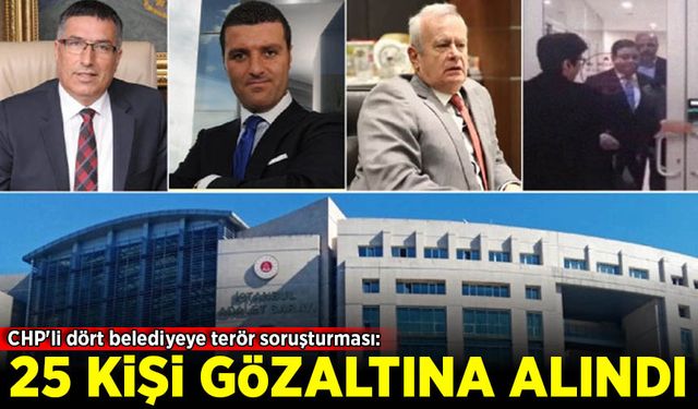 CHP'li dört belediyeye terör soruşturması: Başkan yardımcılarının da aralarında olduğu 25 kişi için kamu davası açıldı