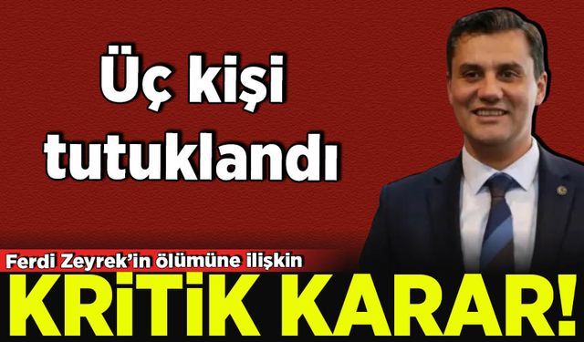 Manisa Belediye Başkanı Ferdi Zeyrek'in ölümüne ilişkin soruşturmada yeni gelişme: 3 kişi tutuklandı