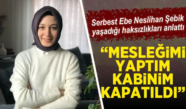 Evde Doğum Yasal mı? Serbest Ebe Neslihan Şebik: Evde doğum yaptırdım diye hakkımda dava açıldı