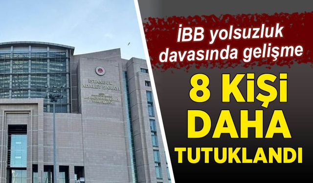 İBB yolsuzluk soruşturmasında 8 şüpheli tutuklandı