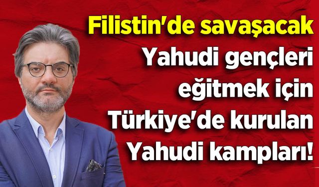 Filistin'de savaşacak Yahudi gençleri eğitmek için Türkiye'de kurulan Betar Yahudi kampları!