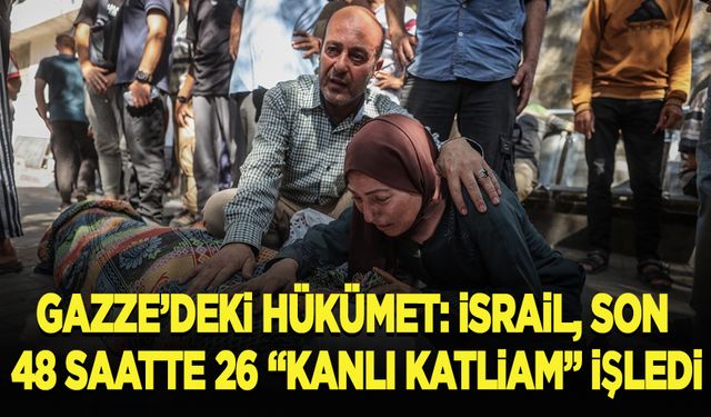Gazze'deki hükümet: İsrail, son 48 saatte 26 "kanlı katliam" işledi