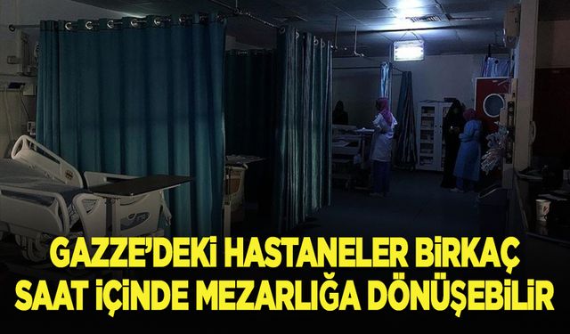 Gazze'deki hastaneler birkaç saat içinde mezarlığa dönüşebilir