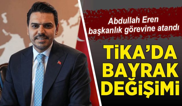 TİKA'da bayrak değişimi: Abdullah Eren başkanlık görevine atandı