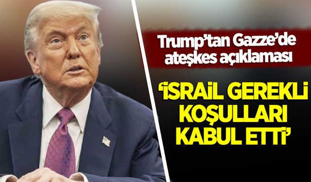 ABD Başkanı Trump’tan Gazze’de ateşkes açıklaması