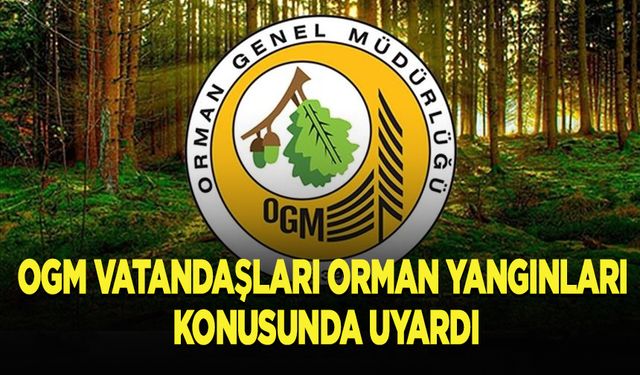 OGM, vatandaşları orman yangınları konusunda uyardı