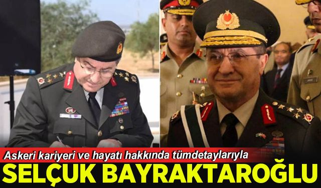 Yeni Genelkurmay Başkanı Selçuk Bayraktaroğlu’nun askeri kariyeri ve hayatı