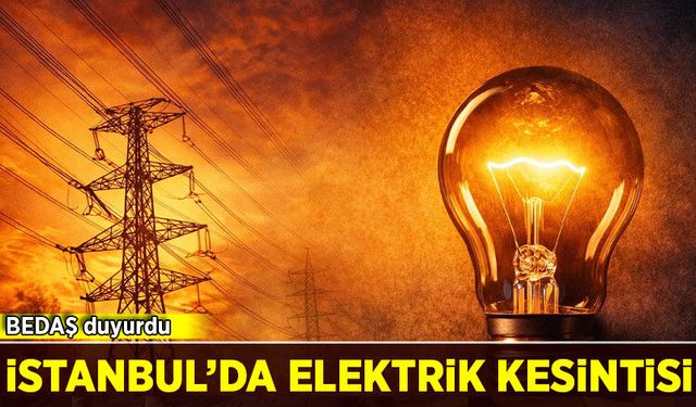 BEDAŞ uyardı: İstanbul'da saatler sürecek elektrik kesintisi!