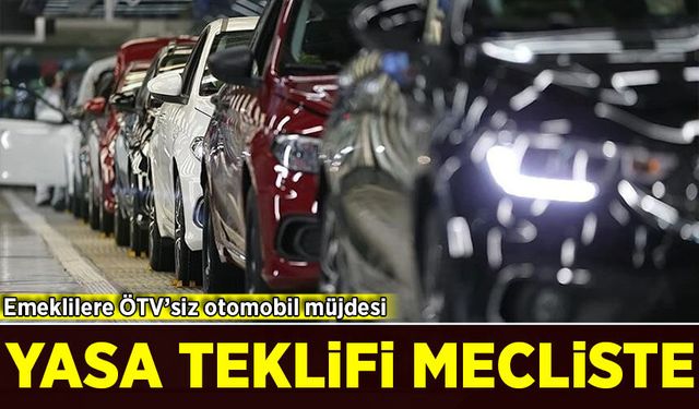 Emeklilere ÖTV'siz otomobil müjdesi: Yasa teklifi Meclis'te