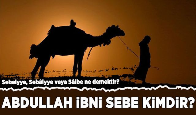 Sebeiyye, Sebâiyye veya Sâibe ne demektir? Abdullah İbni Sebe kimdir?