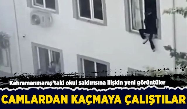 Kahramanmaraş'taki okul saldırısına ilişkin yeni görüntüler: Camlardan atlayarak kaçmaya çalıştılar