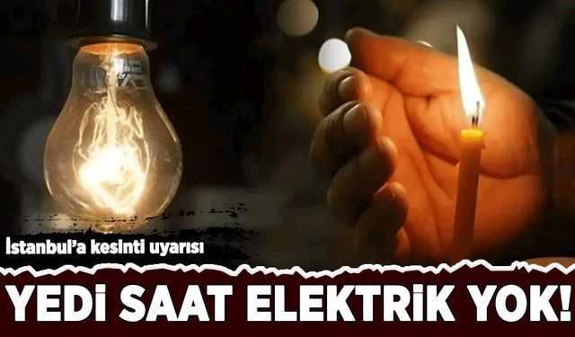 İstanbullular dikkat! BEDAŞ duyurdu: 7 saat elektrik olmayacak