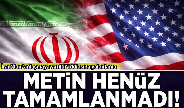 İran'dan 'anlaşmaya varıldı' iddiasına yalanlama: Metin henüz tamamlanmadı