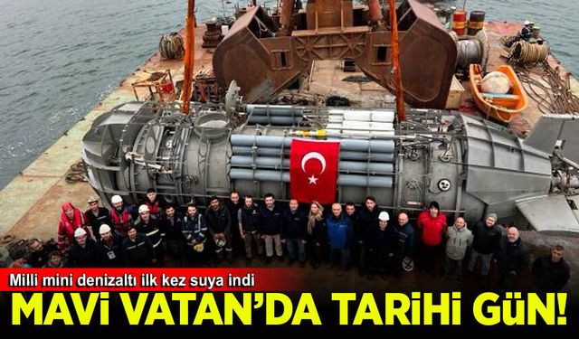 Mavi Vatan’da tarihi gün: Milli mini denizaltı ilk kez suya indi