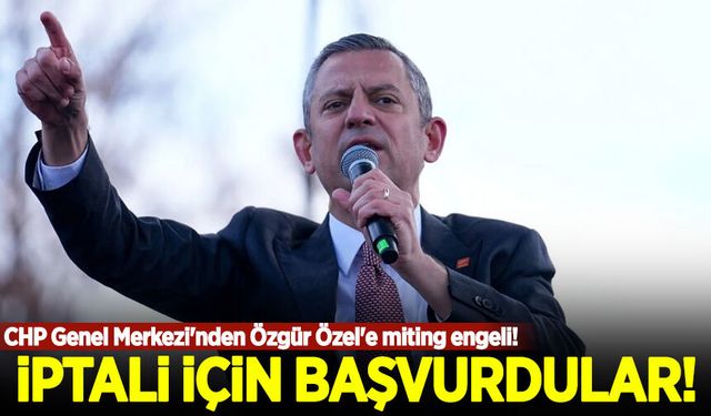 CHP Genel Merkezi'nden Özgür Özel'e miting engeli!