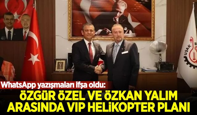 WhatsApp yazışmaları ifşa oldu: Özkan Yalım’la Özgür Özel'in VIP helikopter planı