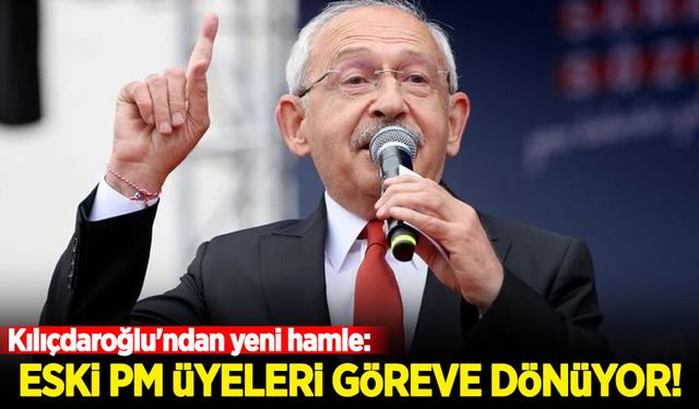 Kılıçdaroğlu'ndan yeni hamle:  Eski PM üyeleri göreve dönüyor