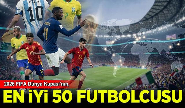 2026 FIFA Dünya Kupası'nın en iyi 50 futbolcusu duyuruldu