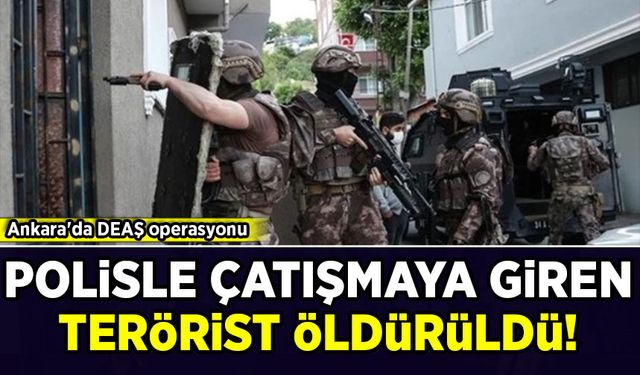 Ankara'da DEAŞ operasyonu: 1 ölü, 1 yaralı!