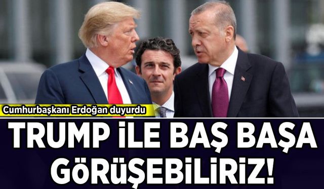Cumhurbaşkanı Erdoğan duyurdu: Trump ile baş başa görüşebiliriz