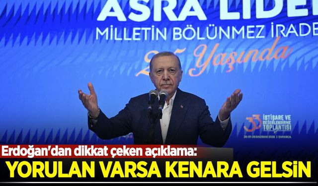 Erdoğan'dan dikkat çeken açıklama: Yorulan varsa kenara gelsin, gelmeyen de meydanın hakkını versin