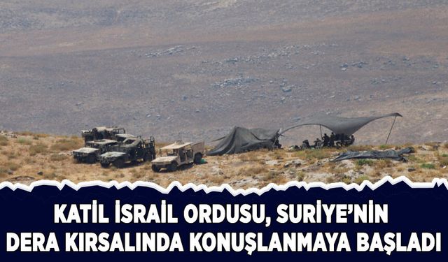 İsrail ordusu, Suriye'nin Dera kırsalında konuşlanmaya başladı