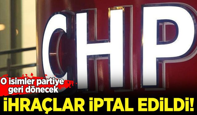 CHP'de ihraçların tamamı iptal edildi!