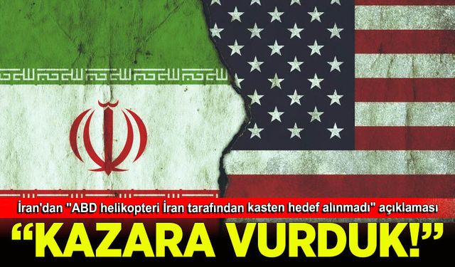 İran'dan "ABD helikopteri İran tarafından kasten hedef alınmadı" açıklaması