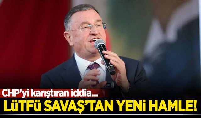 Lütfü Savaş'tan yeni hamle! CHP'yi karıştıran iddia...