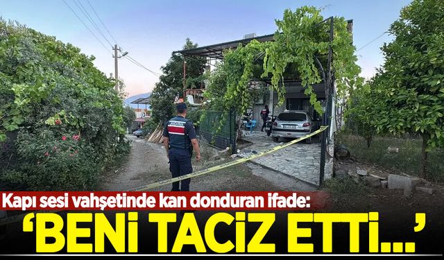 Kapı sesi vahşetinde kan donduran ifade! ‘Beni taciz etti…’