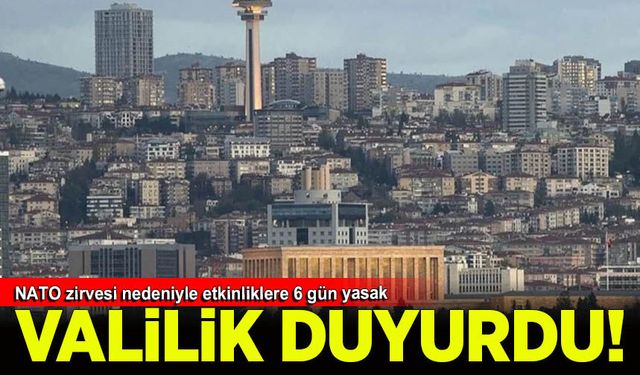 Ankara Valiliği duyurdu: NATO zirvesi nedeniyle etkinliklere 6 gün yasak