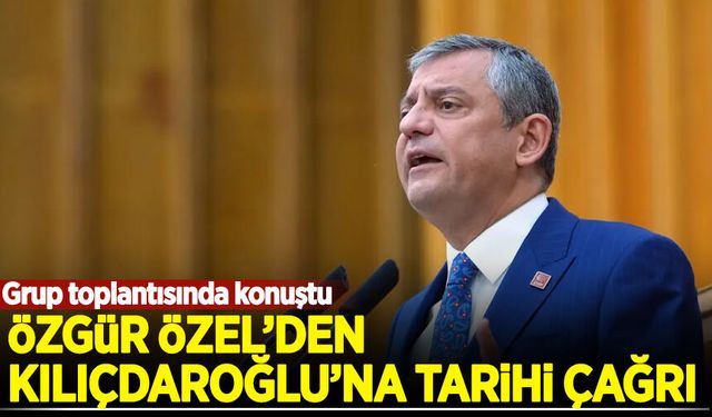Özgür Özel grup toplantısında seslendi: Kılıçdaroğlu'na tarihi çağrıda bulunuyorum!
