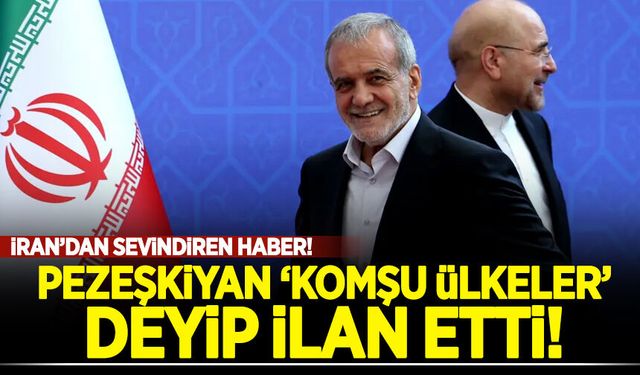 İran'dan sevindiren haber! Pezeşkiyan 'Komşu ülkeler' deyip ilan etti!