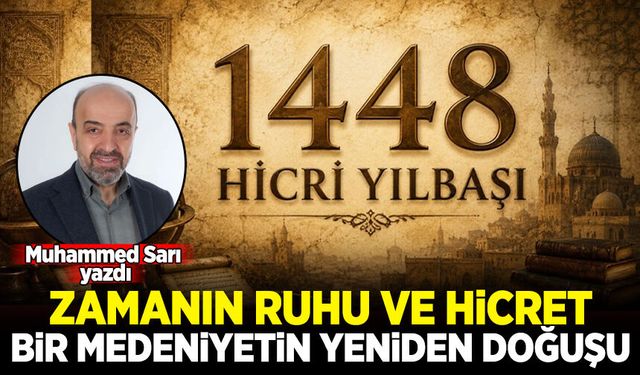 Muhammed Sarı yazdı: Zamanın Ruhu ve Hicret, Bir Medeniyetin Yeniden Doğuşu!