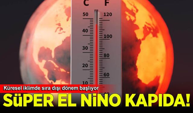 "Süper El Nino" kapıda: Küresel iklimde sıra dışı dönem başlıyor