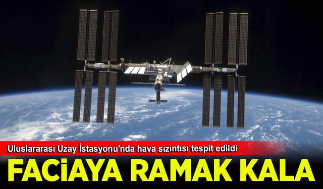 Uluslararası Uzay İstasyonu'nda hava sızıntısı tespit edildi